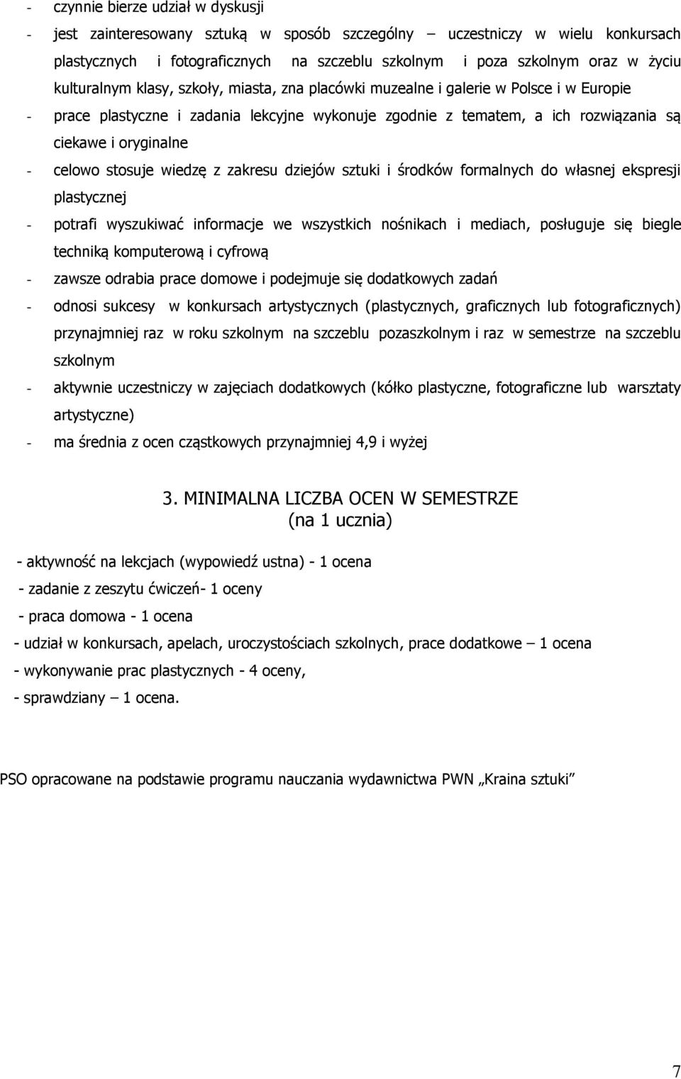 celowo stosuje wiedzę z zakresu dziejów sztuki i środków formalnych do własnej ekspresji plastycznej - potrafi wyszukiwać informacje we wszystkich nośnikach i mediach, posługuje się biegle techniką