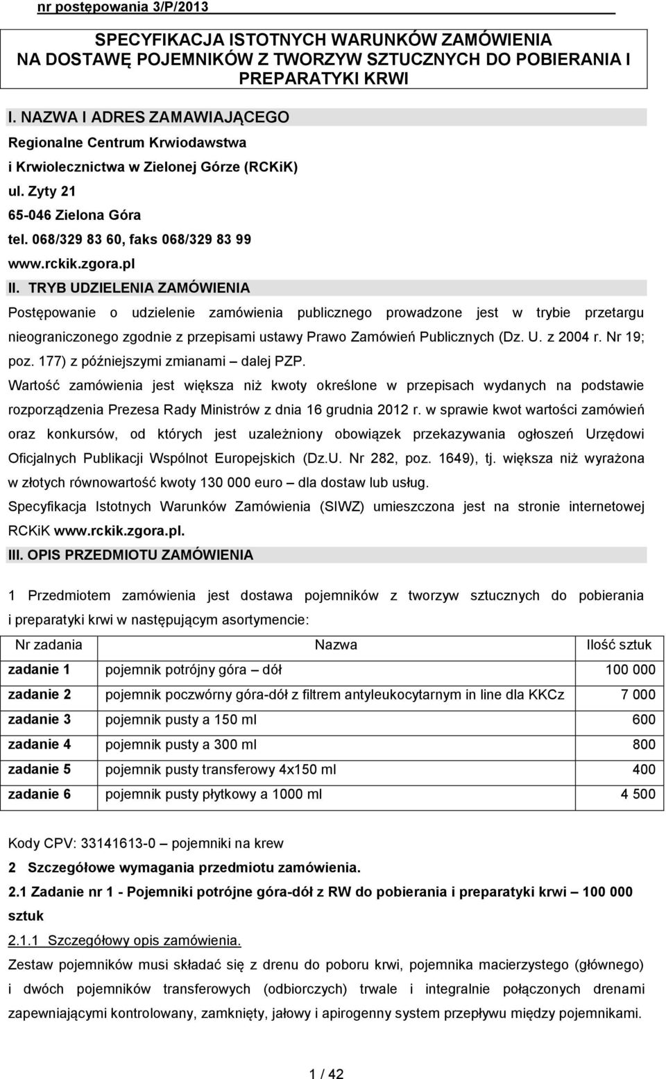 TRYB UDZIELENIA ZAMÓWIENIA Postępowanie o udzielenie zamówienia publicznego prowadzone jest w trybie przetargu nieograniczonego zgodnie z przepisami ustawy Prawo Zamówień Publicznych (Dz. U. z 2004 r.