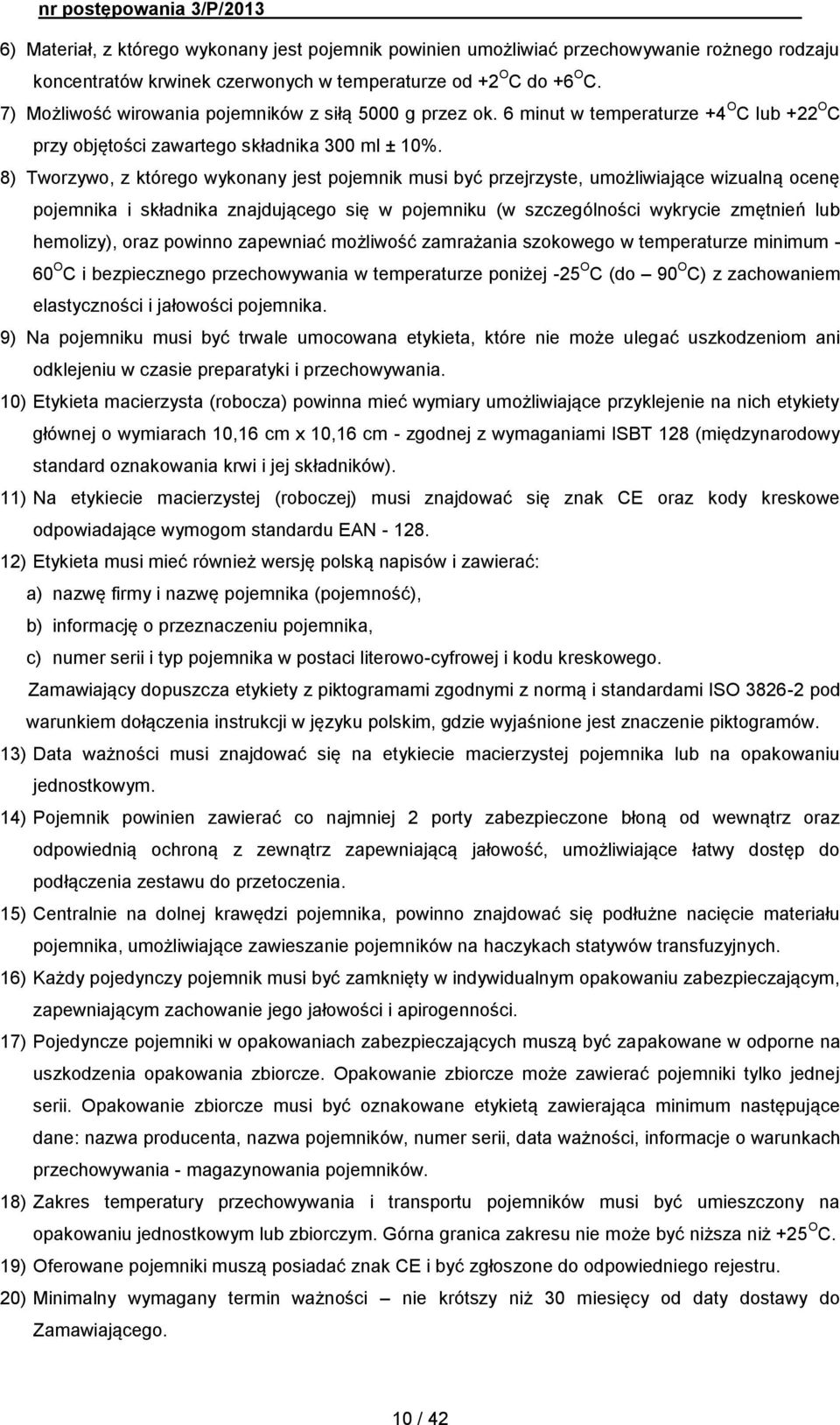 8) Tworzywo, z którego wykonany jest pojemnik musi być przejrzyste, umożliwiające wizualną ocenę pojemnika i składnika znajdującego się w pojemniku (w szczególności wykrycie zmętnień lub hemolizy),