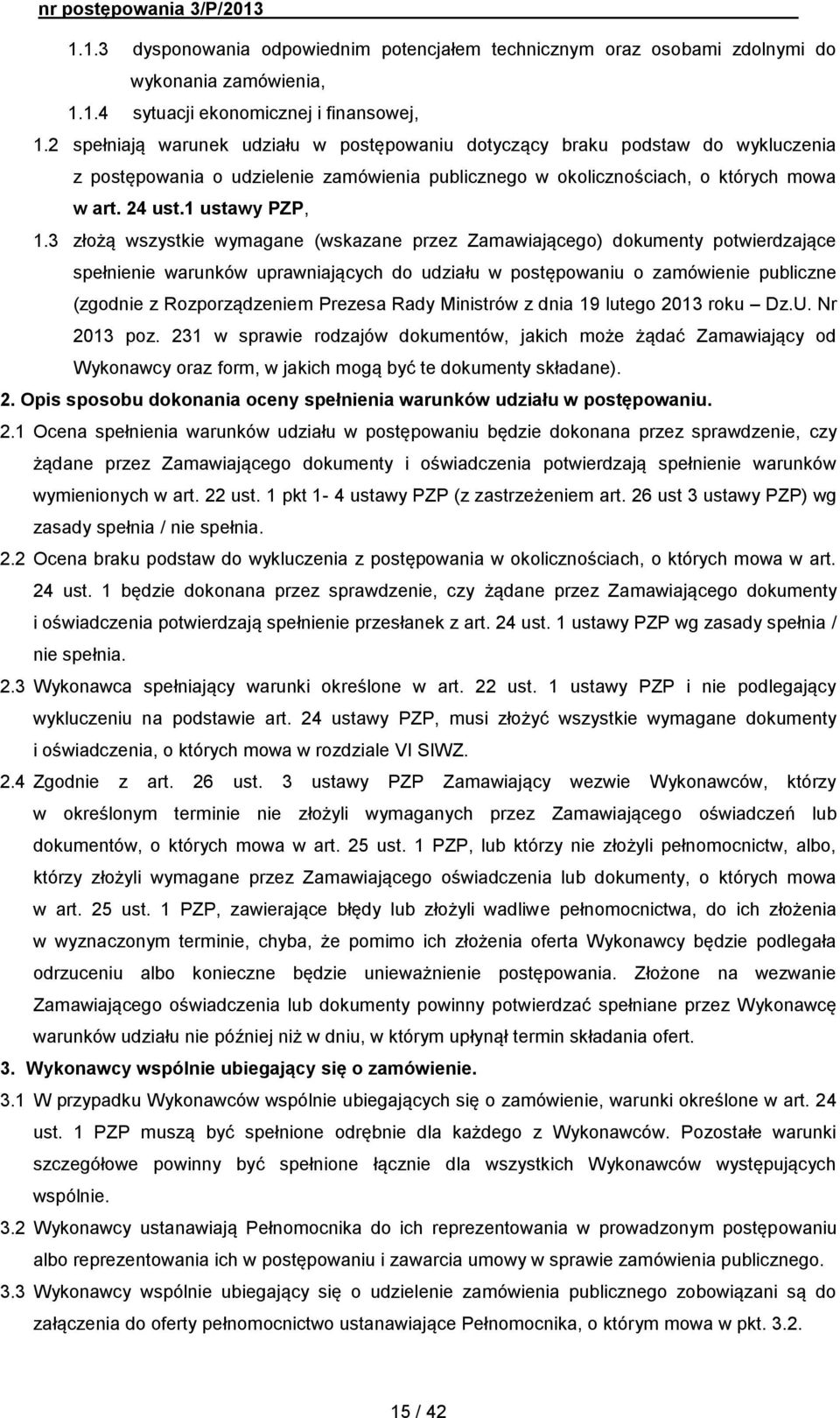 3 złożą wszystkie wymagane (wskazane przez Zamawiającego) dokumenty potwierdzające spełnienie warunków uprawniających do udziału w postępowaniu o zamówienie publiczne (zgodnie z Rozporządzeniem