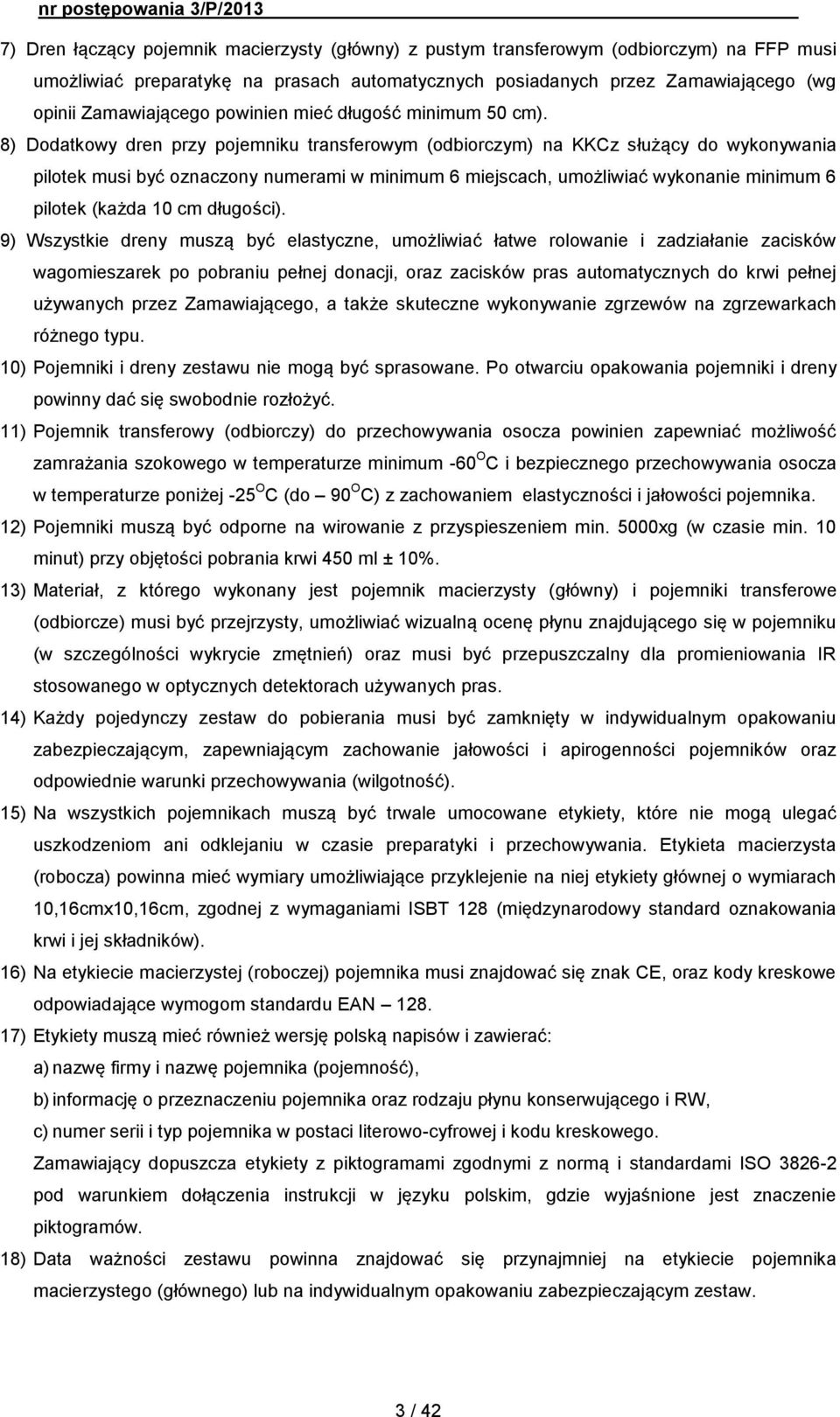 8) Dodatkowy dren przy pojemniku transferowym (odbiorczym) na KKCz służący do wykonywania pilotek musi być oznaczony numerami w minimum 6 miejscach, umożliwiać wykonanie minimum 6 pilotek (każda 10