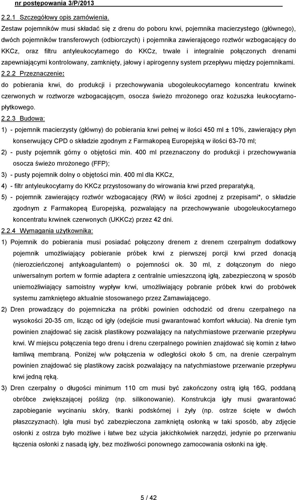 oraz filtru antyleukocytarnego do KKCz, trwale i integralnie połączonych drenami zapewniającymi kontrolowany, zamknięty, jałowy i apirogenny system przepływu między pojemnikami. 2.