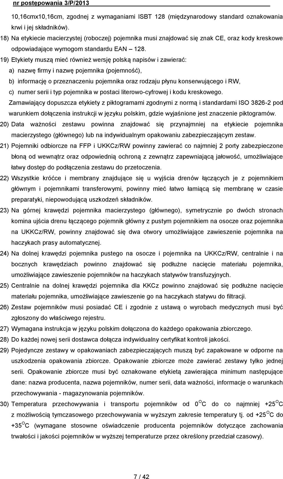 19) Etykiety muszą mieć również wersję polską napisów i zawierać: a) nazwę firmy i nazwę pojemnika (pojemność), b) informację o przeznaczeniu pojemnika oraz rodzaju płynu konserwującego i RW, c)