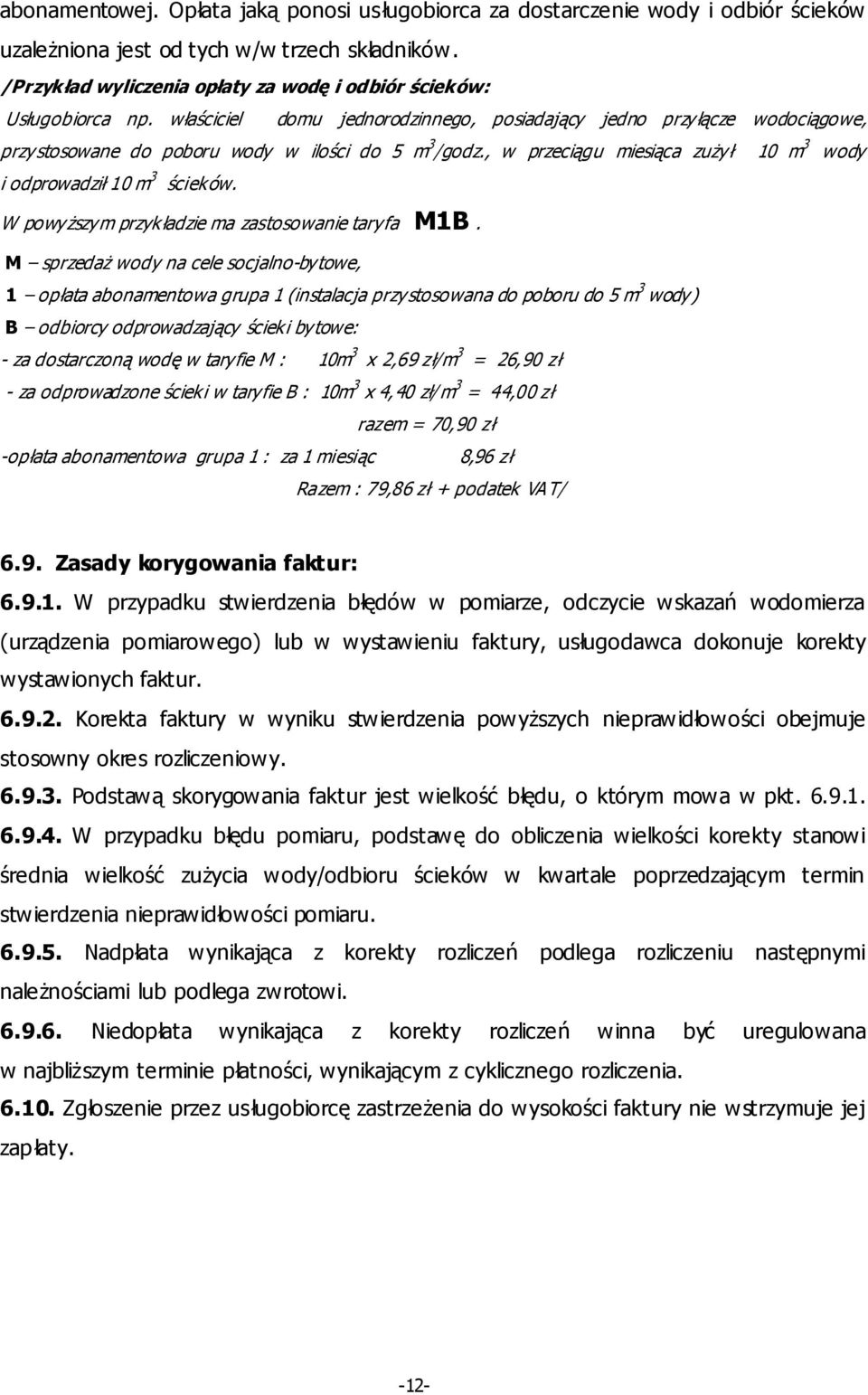 , w przeciągu miesiąca zuŝył 10 m 3 wody i odprowadził 10 m 3 ścieków. W powyŝszym przykładzie ma zastosowanie taryfa M1B.