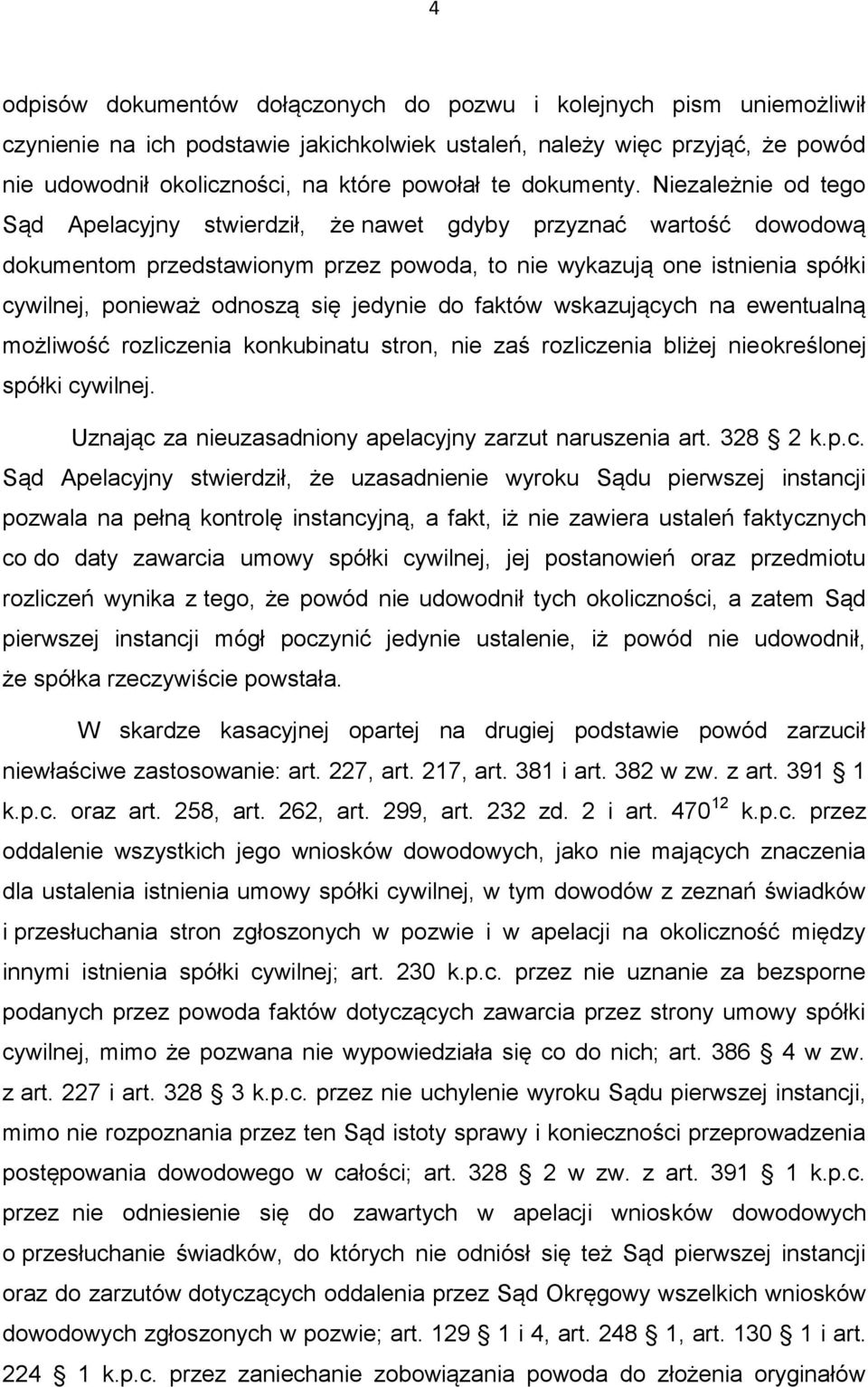 Niezależnie od tego Sąd Apelacyjny stwierdził, że nawet gdyby przyznać wartość dowodową dokumentom przedstawionym przez powoda, to nie wykazują one istnienia spółki cywilnej, ponieważ odnoszą się