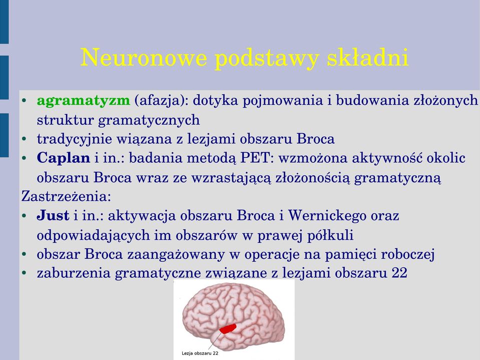 : badania metodą PET: wzmożona aktywność okolic obszaru Broca wraz ze wzrastającą złożonością gramatyczną Zastrzeżenia: