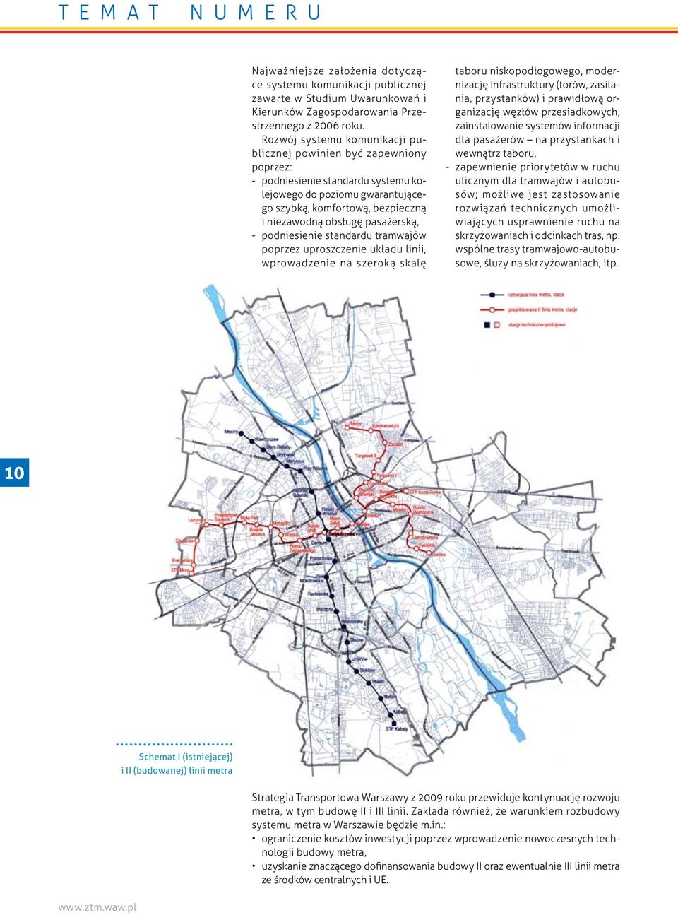 pasażerską, - podniesienie standardu tramwajów poprzez uproszczenie układu linii, wprowadzenie na szeroką skalę taboru niskopodłogowego, modernizację infrastruktury (torów, zasilania, przystanków) i