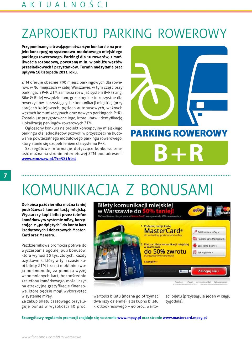 ZTM oferuje obecnie 790 miejsc parkingowych dla rowerów, w 36 miejscach w całej Warszawie, w tym część przy parkingach P+R. ZTM zamierza rozwijać system B+R (z ang.