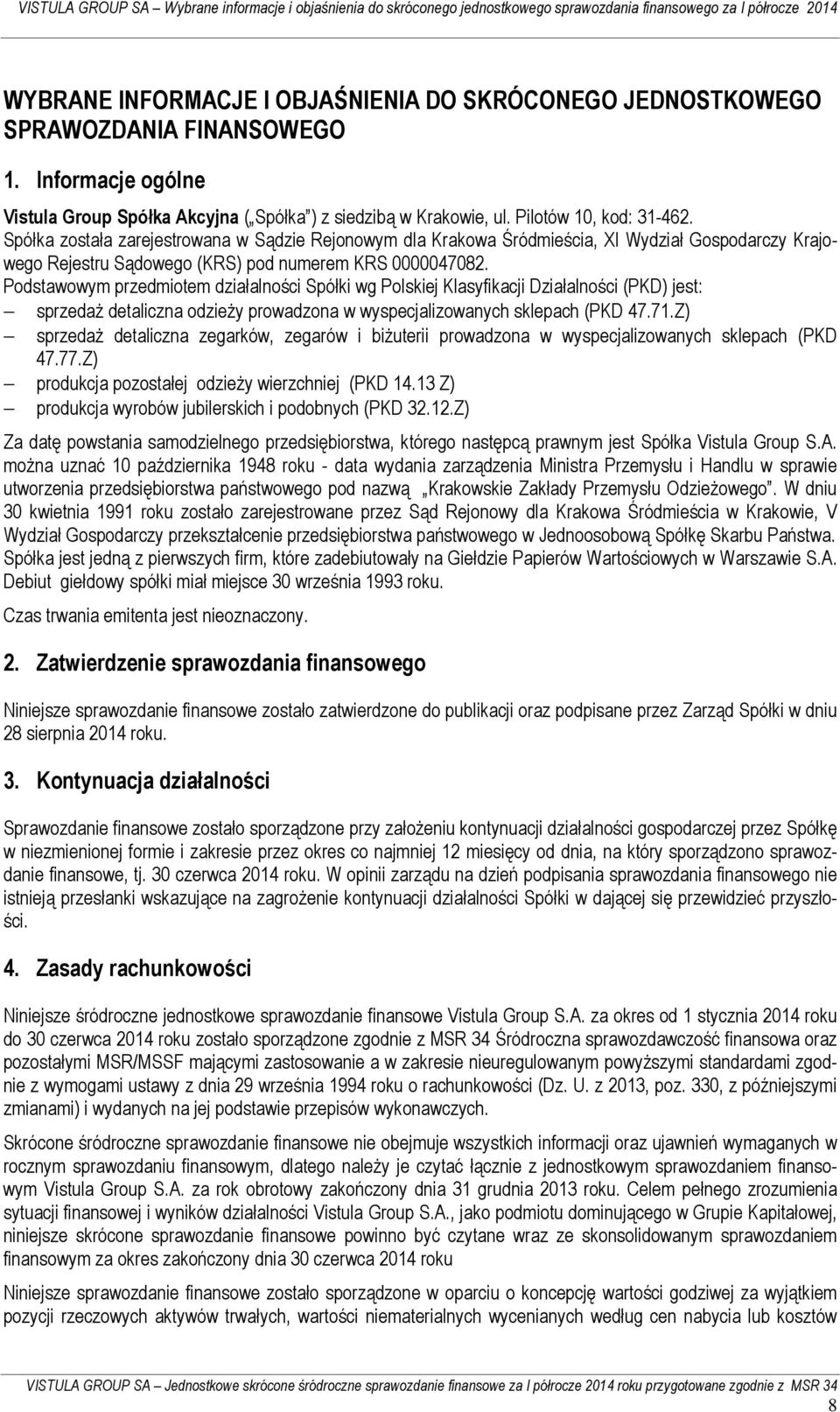 Podstawowym przedmiotem działalności Spółki wg Polskiej Klasyfikacji Działalności (PKD) jest: sprzedaż detaliczna odzieży prowadzona w wyspecjalizowanych sklepach (PKD 47.71.