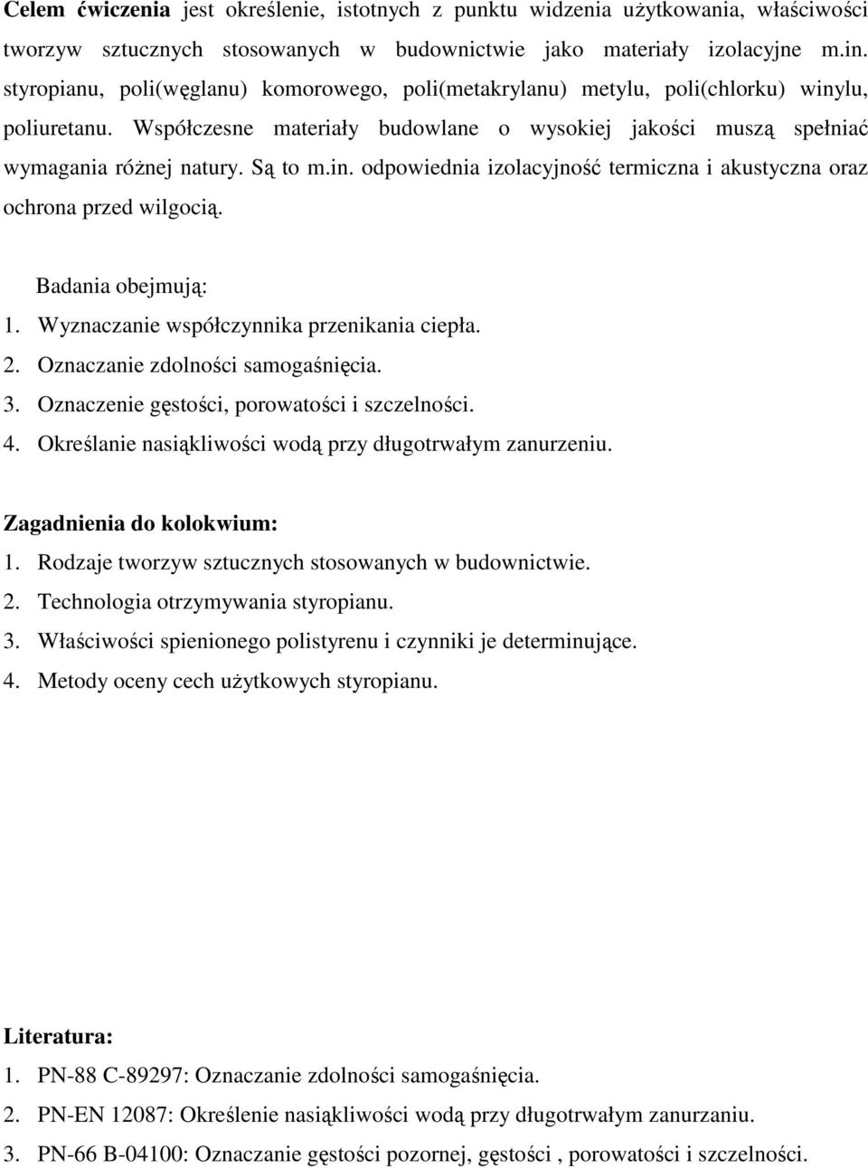 in. odpowiednia izolacyjność termiczna i akustyczna oraz ochrona przed wilgocią. Badania obejmują: 1. Wyznaczanie współczynnika przenikania ciepła. 2. Oznaczanie zdolności samogaśnięcia. 3.