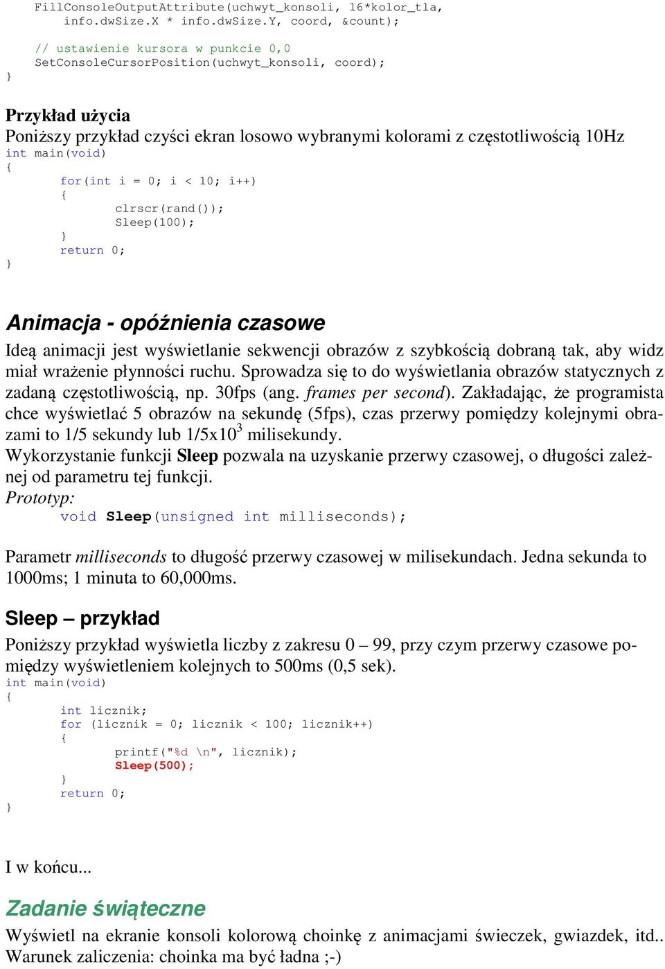 y, coord, &count); // ustawienie kursora w punkcie 0,0 SetConsoleCursorPosition(uchwyt_konsoli, coord); Przykład użycia Poniższy przykład czyści ekran losowo wybranymi kolorami z częstotliwością 10Hz