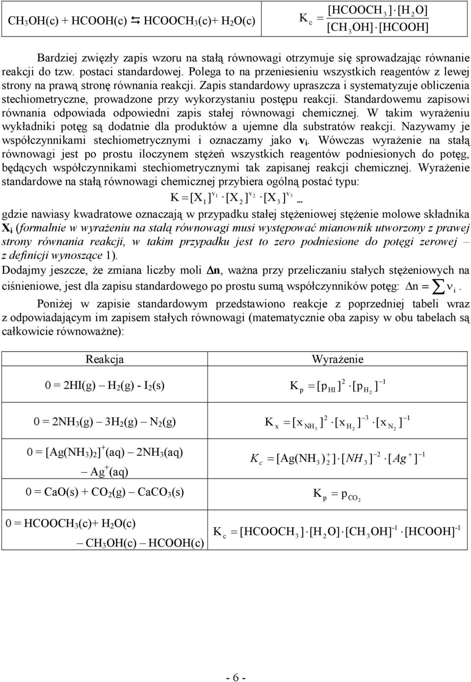 Zais standardowy uraszcza i systematyzuje obliczenia stechiometryczne, rowadzone rzy wykorzystaniu ostęu reakcji. Standardowemu zaisowi równania odowiada odowiedni zais stałej równowagi chemicznej.