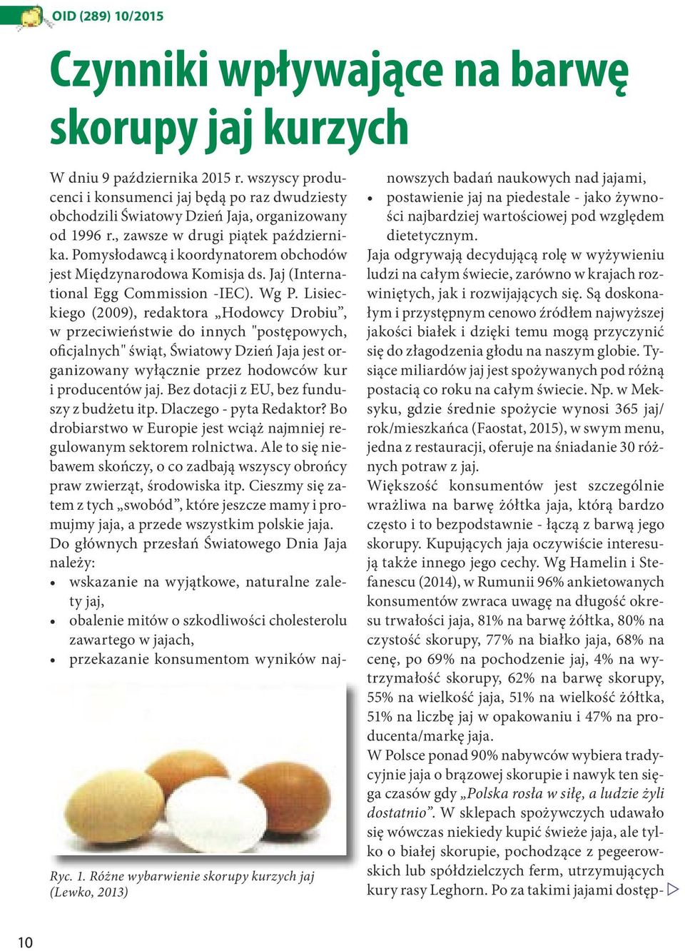 Pomysłodawcą i koordynatorem obchodów jest Międzynarodowa Komisja ds. Jaj (International Egg Commission -IEC). Wg P.