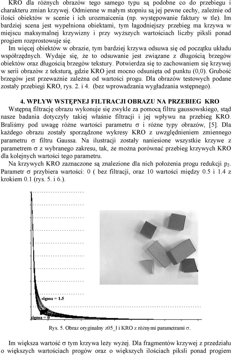 Im bardziej scena jest wypełniona obiektami, tym łagodniejszy przebieg ma krzywa w miejscu maksymalnej krzywizny i przy wyższych wartościach liczby piksli ponad progiem rozprostowuje się.