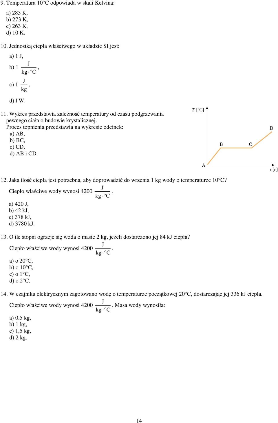 aka ilość ciepła jest potrzebna, aby doprowadzić do wrzenia 1 kg wody o temperaturze 10 C? Ciepło właściwe wody wynosi 400. a) 40, b) 4 k, c) 378 k, d) 3780 k. 13.