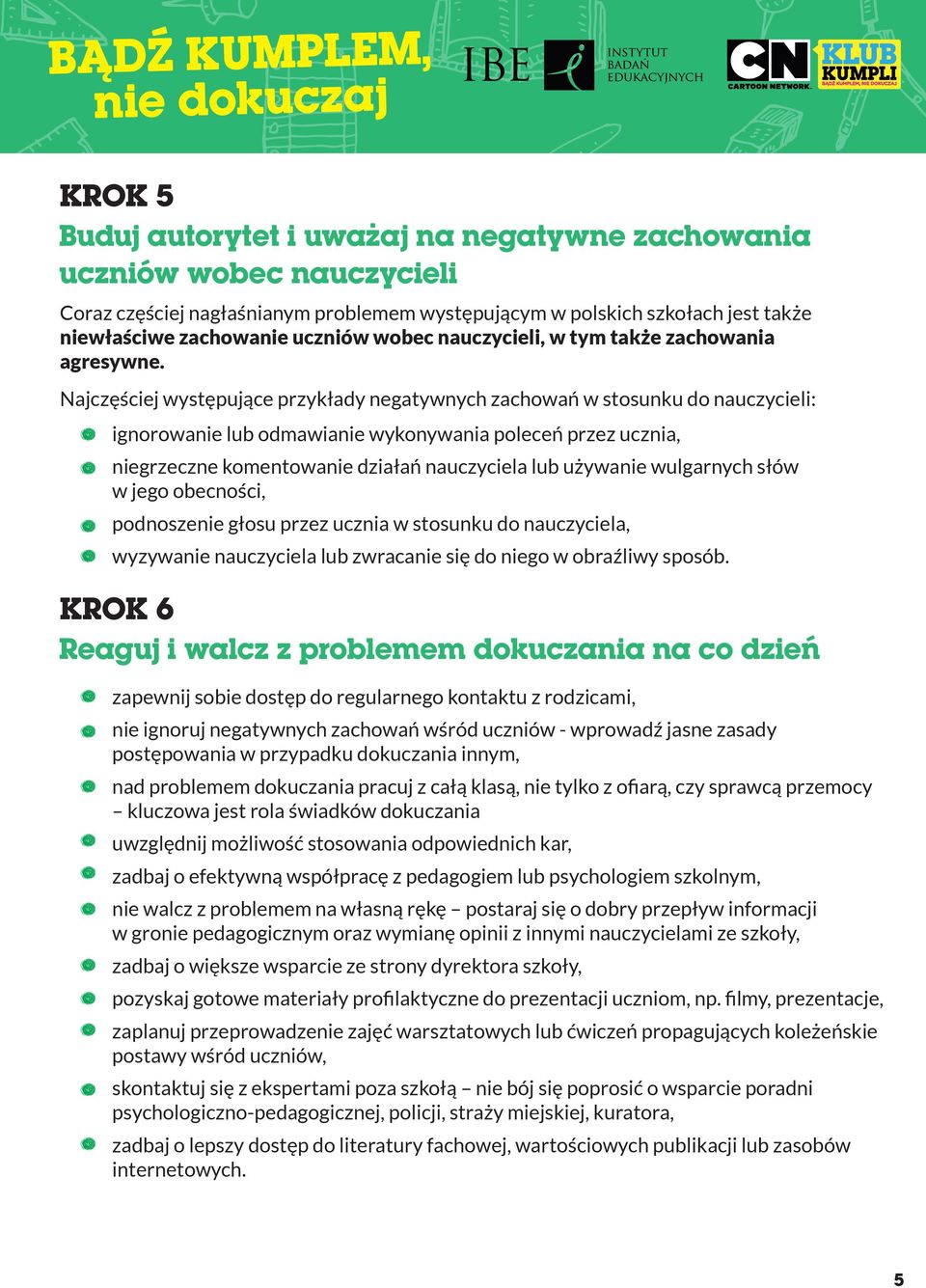 Najczęściej występujące przykłady negatywnych zachowań w stosunku do nauczycieli: ignorowanie lub odmawianie wykonywania poleceń przez ucznia, niegrzeczne komentowanie działań nauczyciela lub