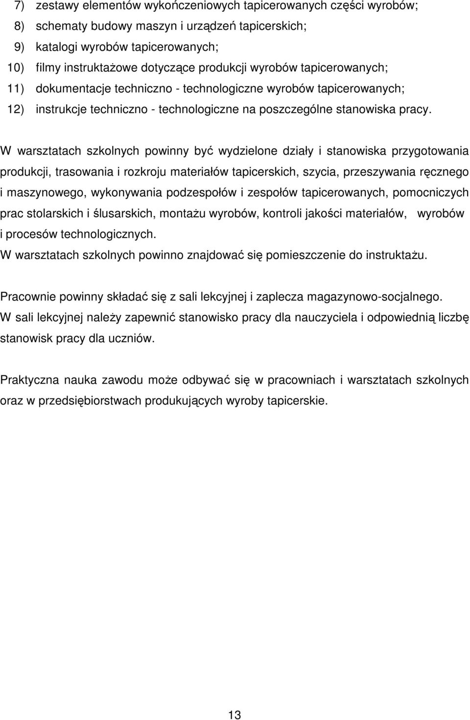 W warsztatach szkolnych powinny być wydzielone działy i stanowiska przygotowania produkcji, trasowania i rozkroju materiałów tapicerskich, szycia, przeszywania ręcznego i maszynowego, wykonywania