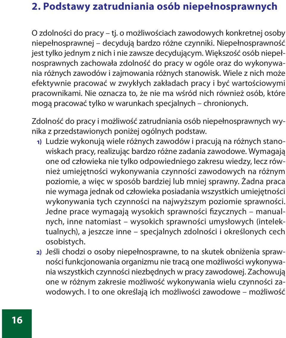 Większość osób niepełnosprawnych zachowała zdolność do pracy w ogóle oraz do wykonywania różnych zawodów i zajmowania różnych stanowisk.