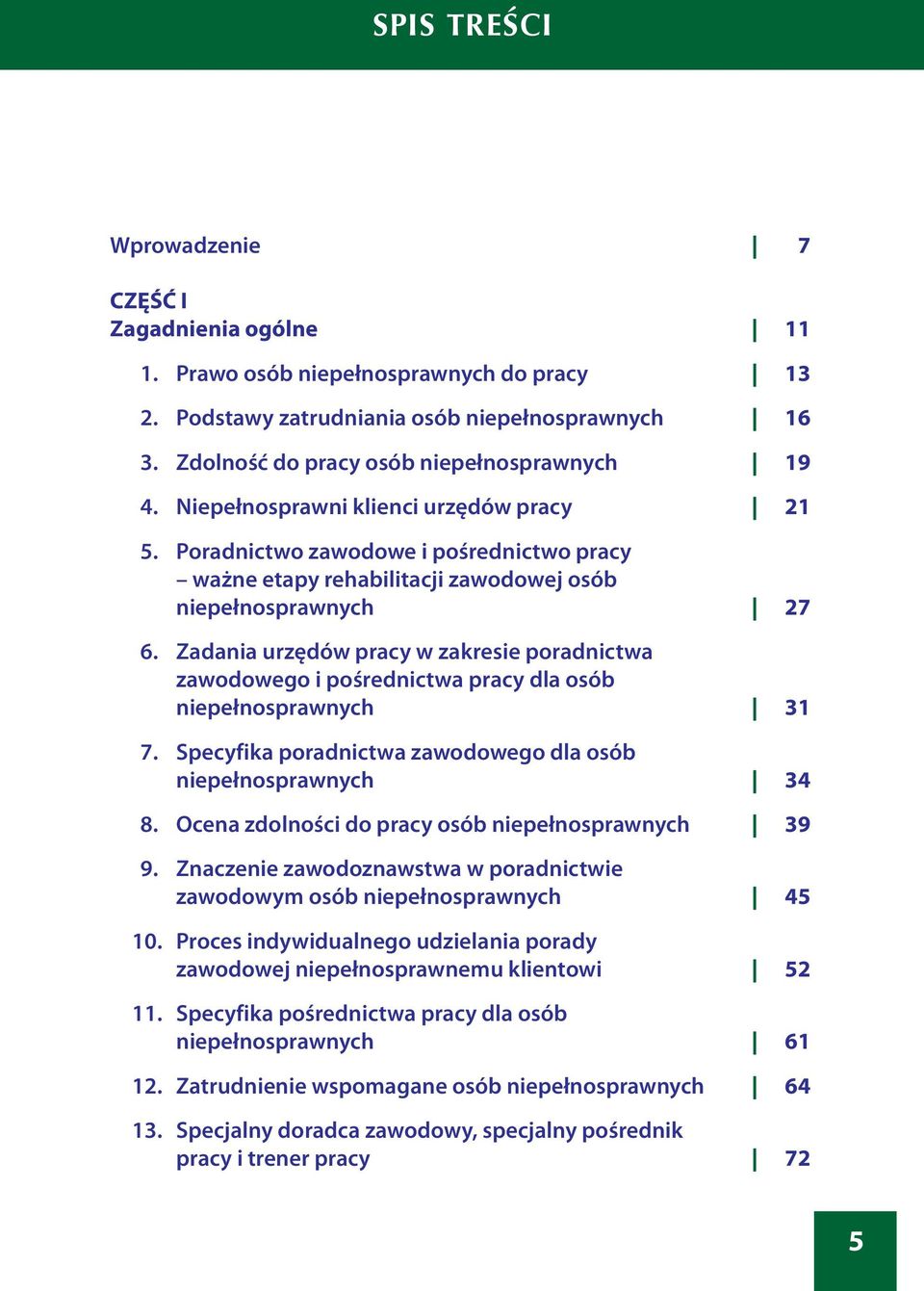 Zadania urzędów pracy w zakresie poradnictwa zawodowego i pośrednictwa pracy dla osób niepełnosprawnych 31 7. Specyfika poradnictwa zawodowego dla osób niepełnosprawnych 34 8.