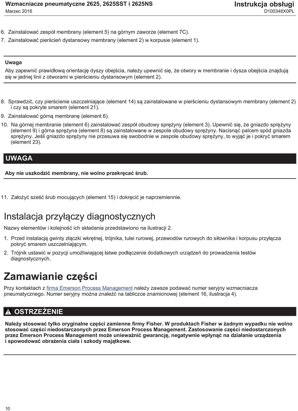 Uwaga Aby zapewnić prawidłową orientację dyszy obejścia, należy upewnić się, że otwory w membranie i dysza obejścia znajdują się w jednej linii z otworami w pierścieniu dystansowym (element 2). 8.