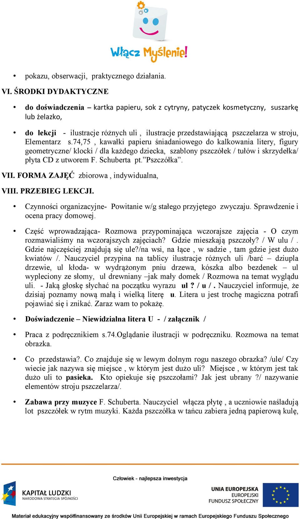 Elementarz s.74,75, kawałki papieru śniadaniowego do kalkowania litery, figury geometryczne/ klocki / dla każdego dziecka, szablony pszczółek / tułów i skrzydełka/ płyta CD z utworem F. Schuberta pt.