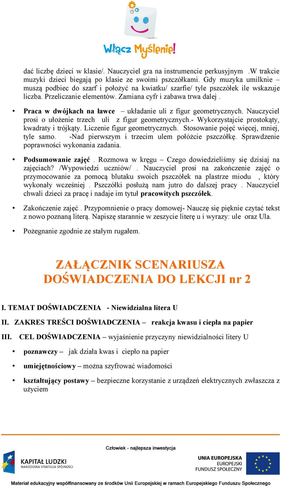 Praca w dwójkach na ławce układanie uli z figur geometrycznych. Nauczyciel prosi o ułożenie trzech uli z figur geometrycznych.- Wykorzystajcie prostokąty, kwadraty i trójkąty.