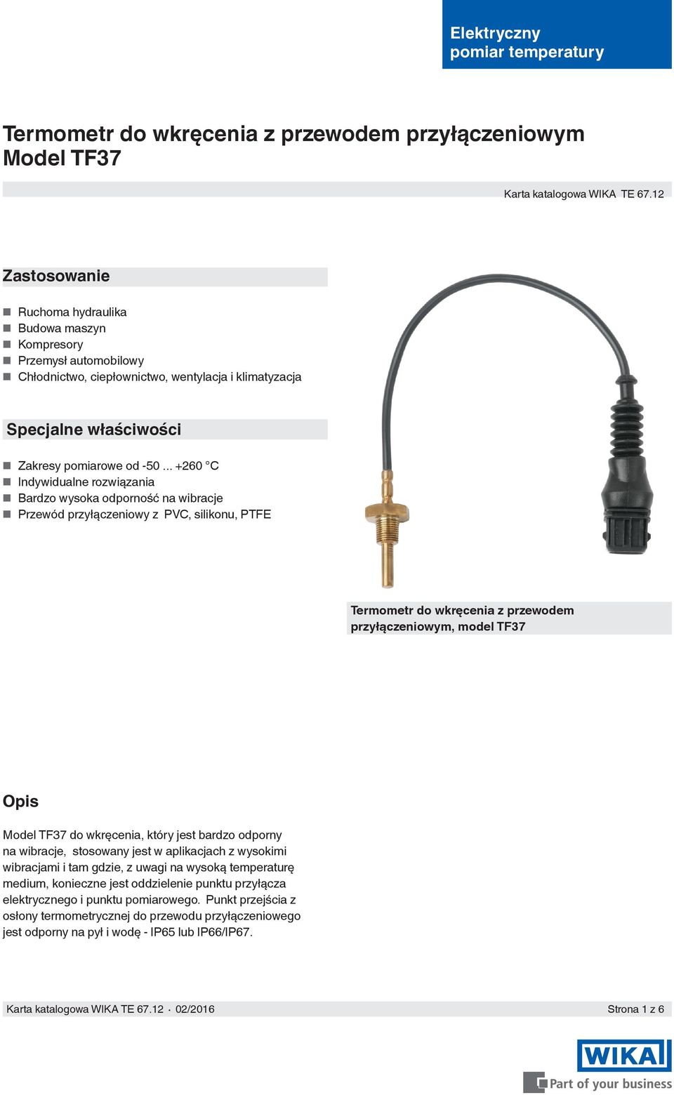 .. +260 C Indywidualne rozwiązania Bardzo wysoka odporność na wibracje Przewód przyłączeniowy z PVC, silikonu, PTFE Termometr do wkręcenia z przewodem przyłączeniowym, model TF37 Opis Model TF37 do