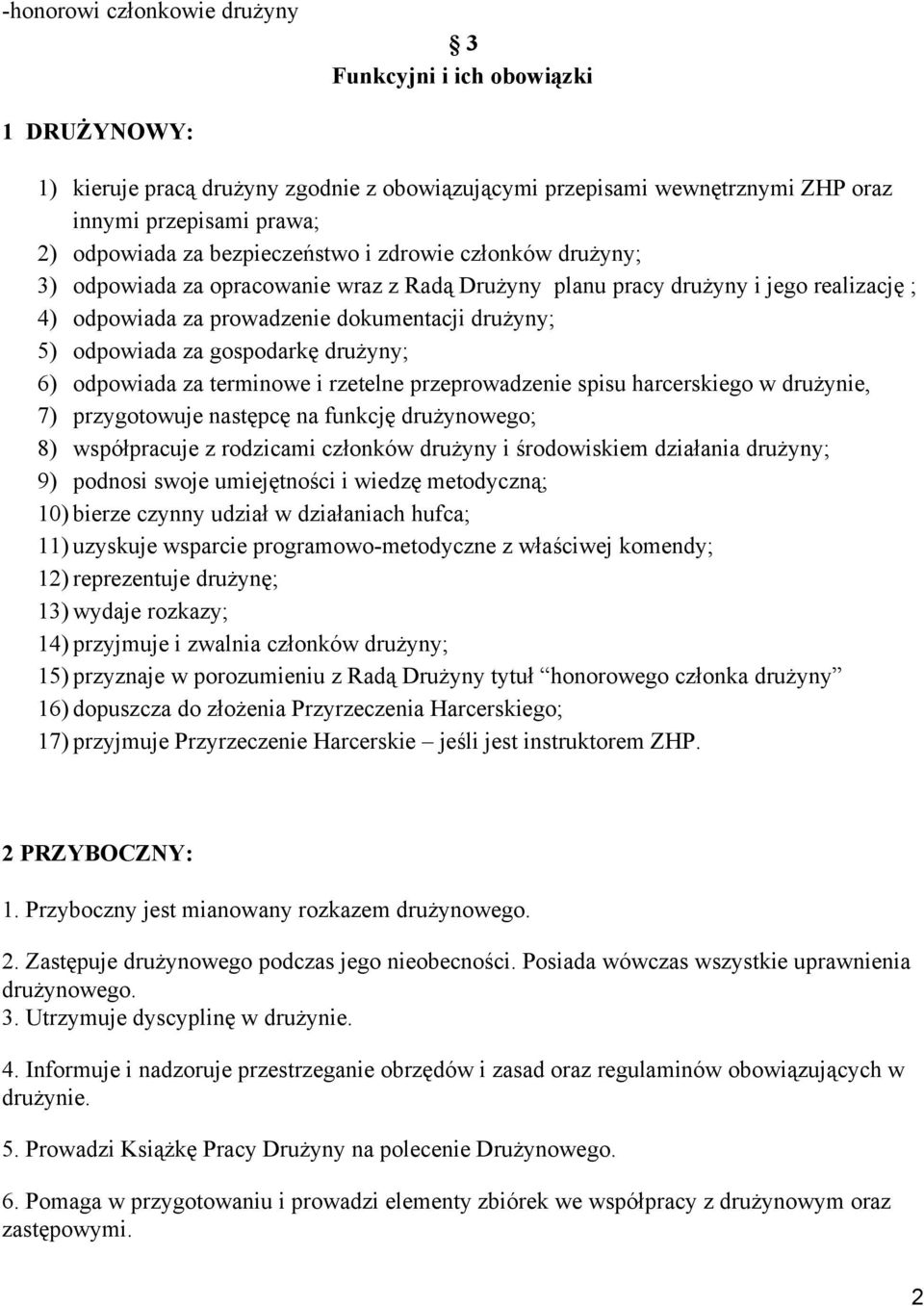 gospodarkę drużyny; 6) odpowiada za terminowe i rzetelne przeprowadzenie spisu harcerskiego w drużynie, 7) przygotowuje następcę na funkcję drużynowego; 8) współpracuje z rodzicami członków drużyny i