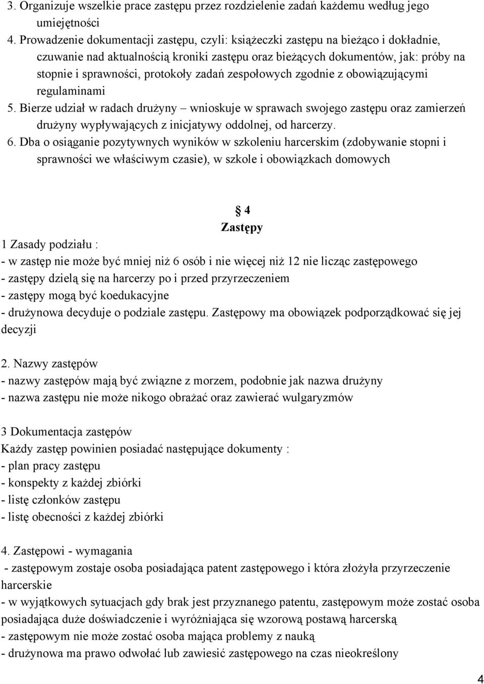 zadań zespołowych zgodnie z obowiązującymi regulaminami 5. Bierze udział w radach drużyny wnioskuje w sprawach swojego zastępu oraz zamierzeń drużyny wypływających z inicjatywy oddolnej, od harcerzy.