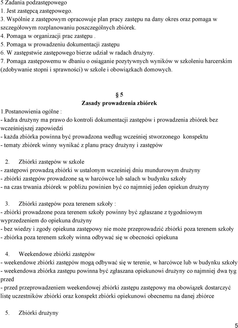 Pomaga zastępowemu w dbaniu o osiąganie pozytywnych wyników w szkoleniu harcerskim (zdobywanie stopni i sprawności) w szkole i obowiązkach domowych. 5 Zasady prowadzenia zbiórek 1.