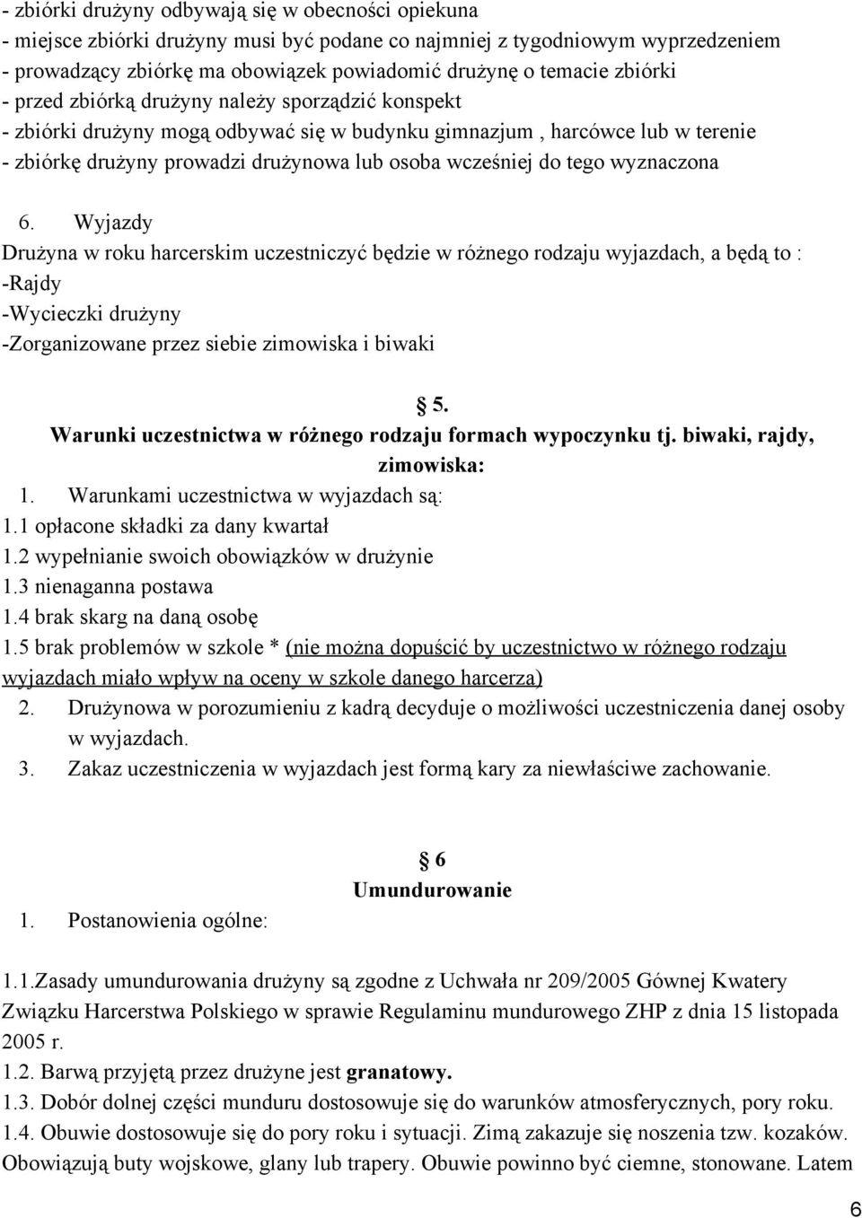 6. Wyjazdy Drużyna w roku harcerskim uczestniczyć będzie w różnego rodzaju wyjazdach, a będą to : Rajdy Wycieczki drużyny Zorganizowane przez siebie zimowiska i biwaki 5.