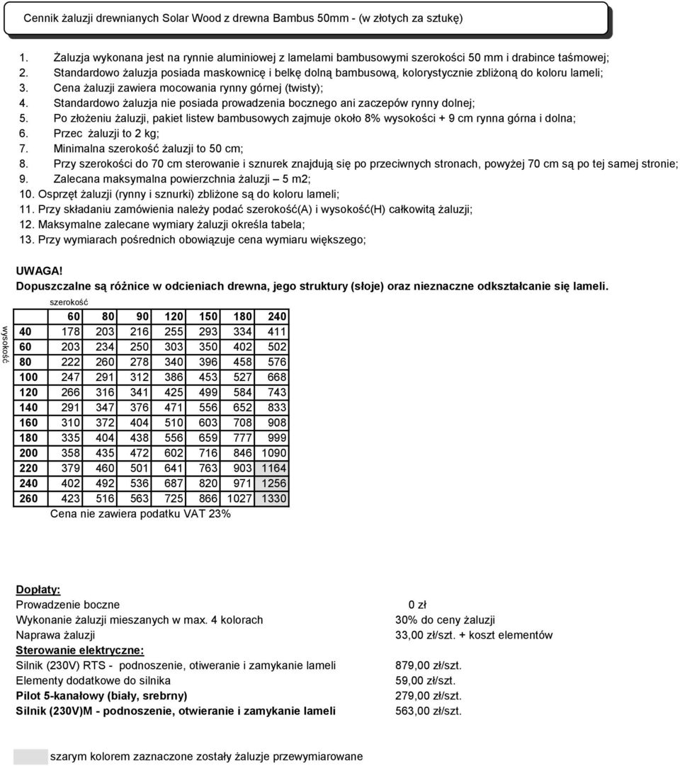 Standardowo żaluzja posiada maskownicę i belkę dolną bambusową, kolorystycznie zbliżoną do koloru lameli; 3. Cena żaluzji zawiera mocowania rynny górnej (twisty); 4.