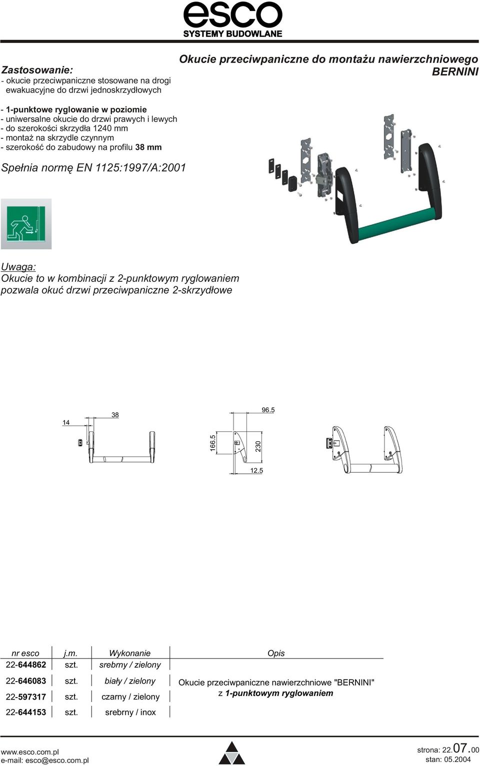 Uwaga: Okucie to w kombinacji z 2-punktowym ryglowaniem pozwala okuæ drzwi przeciwpaniczne 2-skrzyd³owe 14 38 96.5 166.5 230 12.5 nr esco j.m. Wykonanie 22-644862 szt.