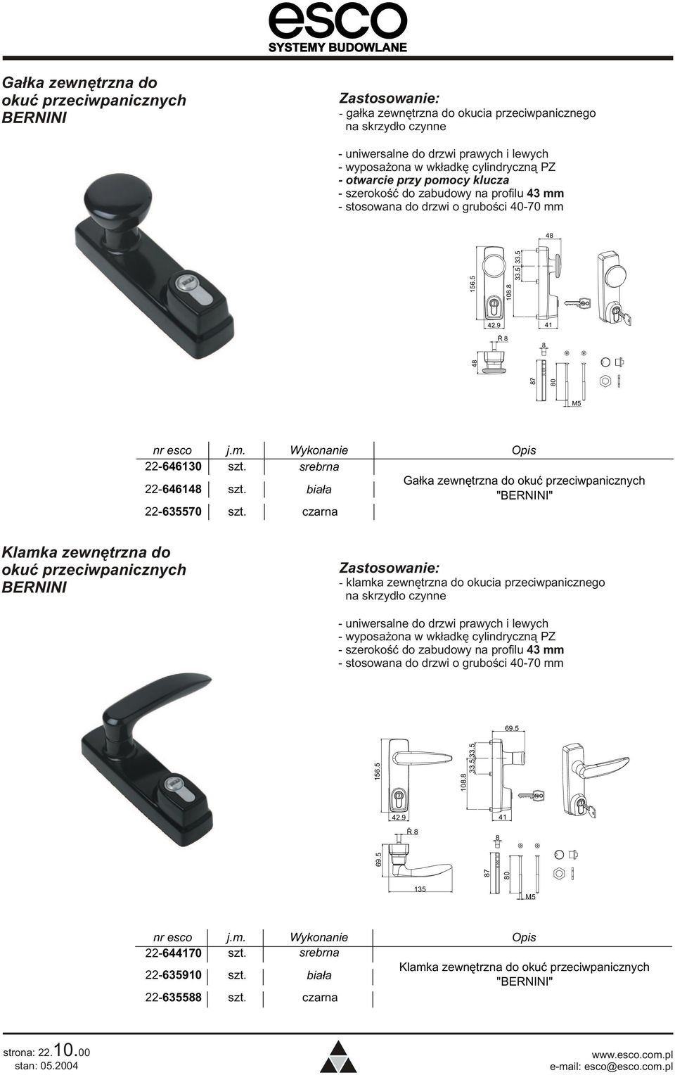 przeciwpanicznego na skrzyd³o czynne - uniwersalne do drzwi prawych i lewych - wyposa ona w wk³adkê cylindryczn¹ PZ - szerokoœæ do zabudowy na profilu 43 mm - stosowana do drzwi o gruboœci 40-70 mm