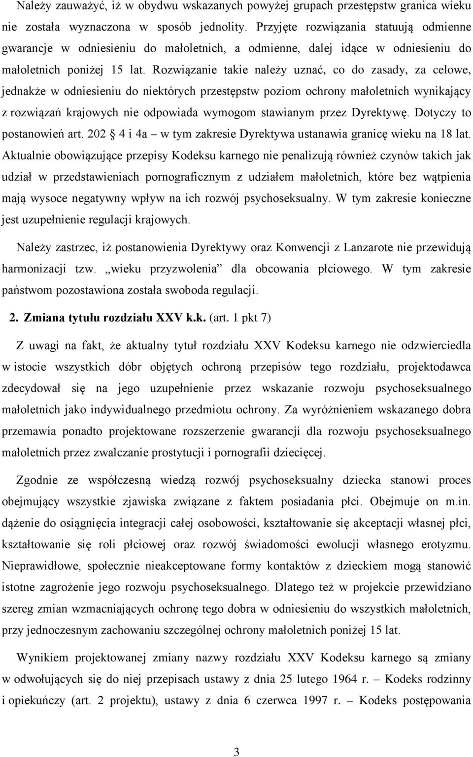 Rozwiązanie takie należy uznać, co do zasady, za celowe, jednakże w odniesieniu do niektórych przestępstw poziom ochrony małoletnich wynikający z rozwiązań krajowych nie odpowiada wymogom stawianym