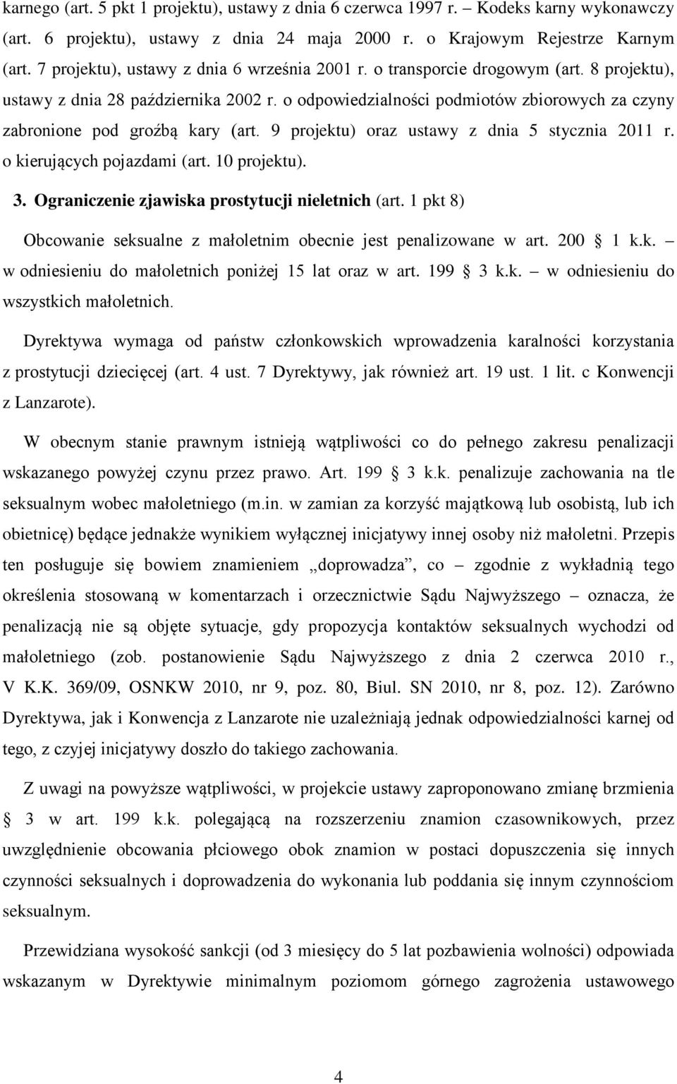 o odpowiedzialności podmiotów zbiorowych za czyny zabronione pod groźbą kary (art. 9 projektu) oraz ustawy z dnia 5 stycznia 2011 r. o kierujących pojazdami (art. 10 projektu). 3.