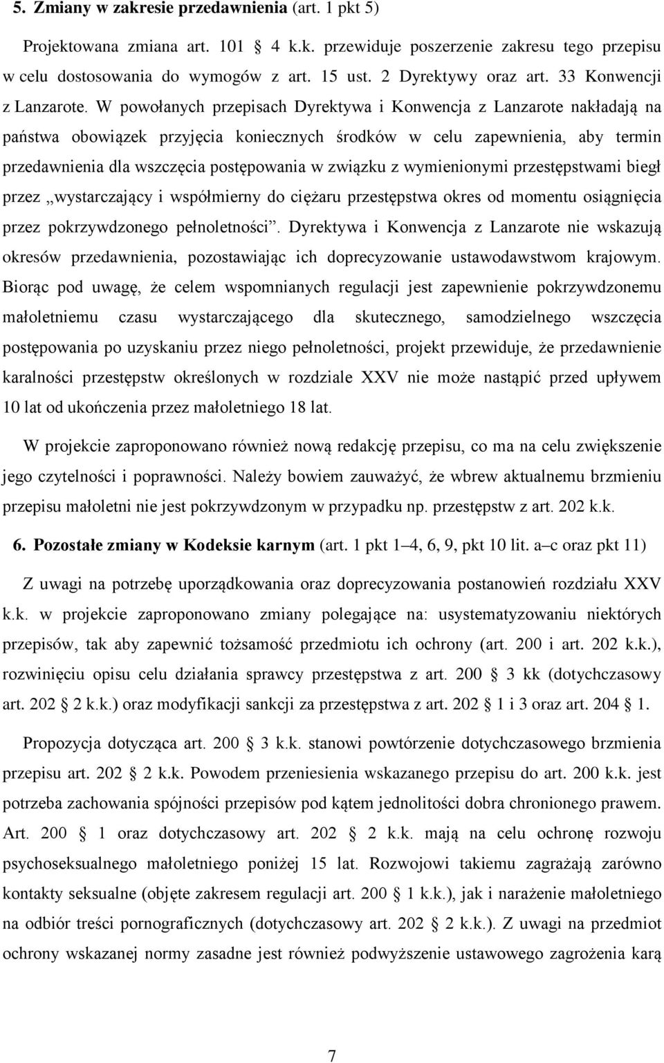 W powołanych przepisach Dyrektywa i Konwencja z Lanzarote nakładają na państwa obowiązek przyjęcia koniecznych środków w celu zapewnienia, aby termin przedawnienia dla wszczęcia postępowania w