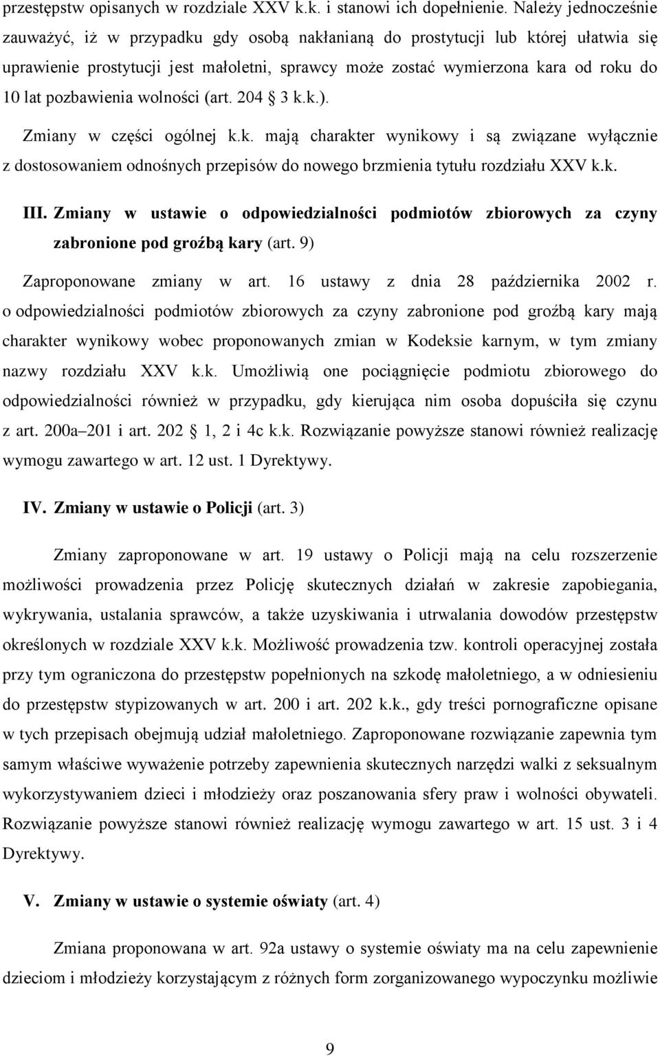 pozbawienia wolności (art. 204 3 k.k.). Zmiany w części ogólnej k.k. mają charakter wynikowy i są związane wyłącznie z dostosowaniem odnośnych przepisów do nowego brzmienia tytułu rozdziału XXV k.k. III.