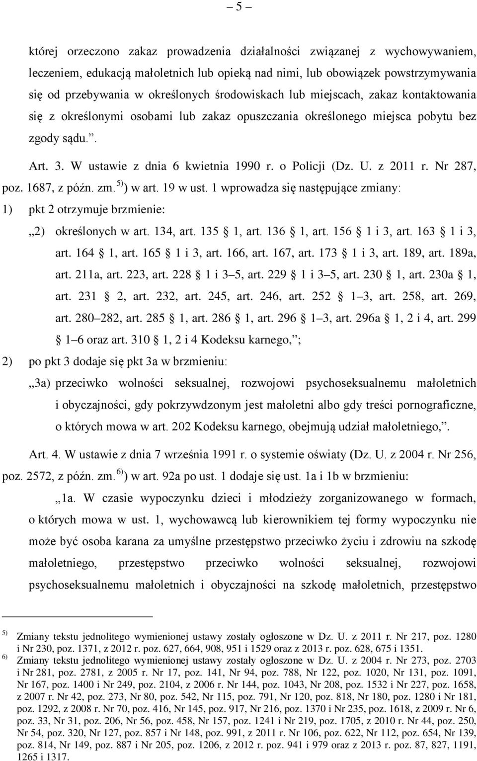 U. z 2011 r. r 287, poz. 1687, z późn. zm. 5) ) w art. 19 w ust. 1 wprowadza się następujące zmiany: 1) pkt 2 otrzymuje brzmienie: 2) określonych w art. 134, art. 135 1, art. 136 1, art.