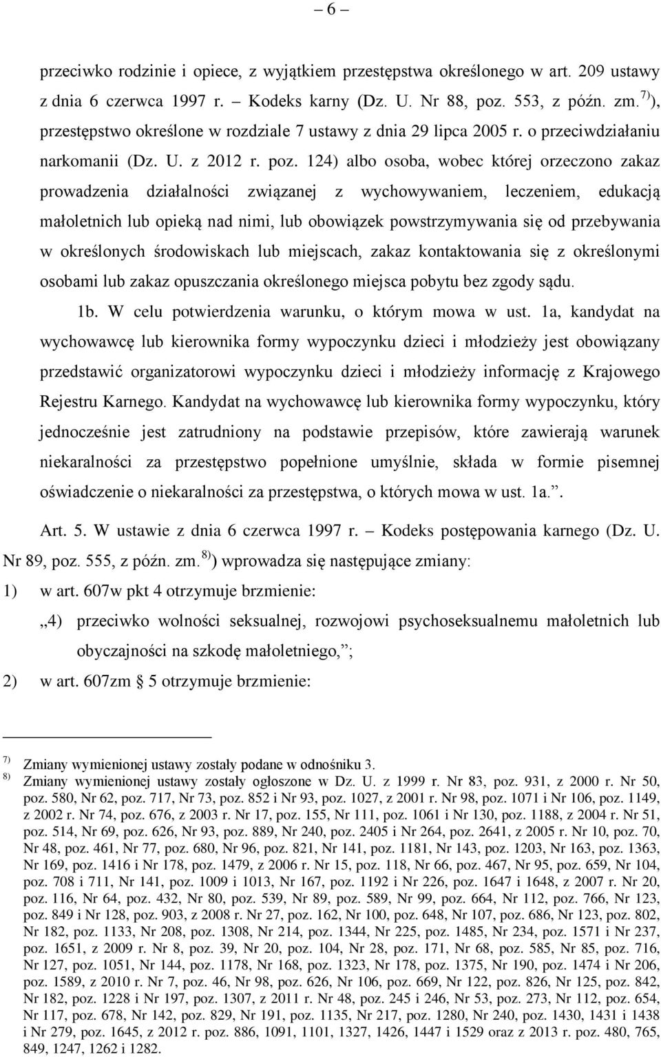 124) albo osoba, wobec której orzeczono zakaz prowadzenia działalności związanej z wychowywaniem, leczeniem, edukacją małoletnich lub opieką nad nimi, lub obowiązek powstrzymywania się od przebywania