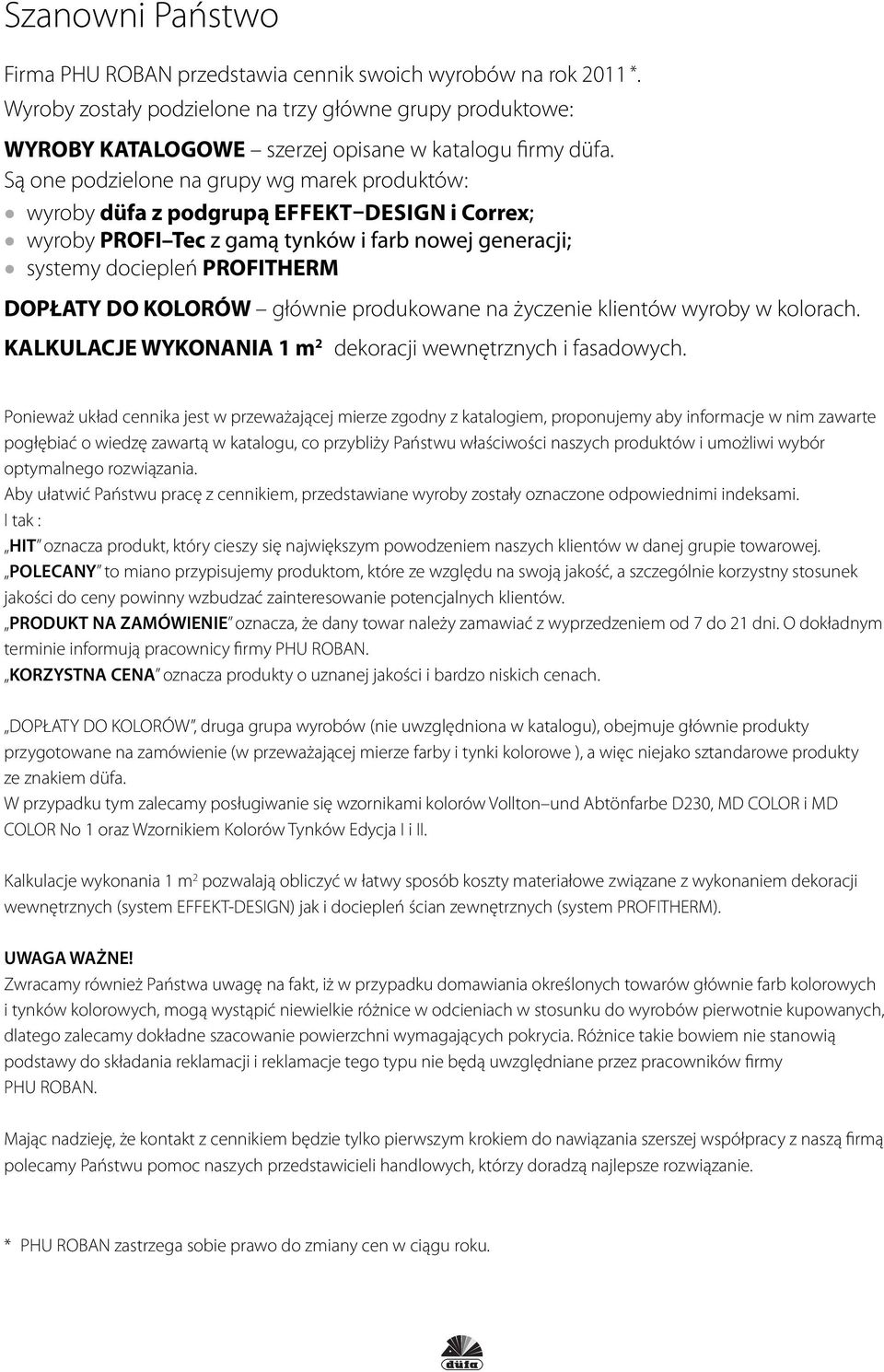 głównie produkowane na życzenie klientów wyroby w kolorach. KALKULACJE WYKONANIA 1 m 2 dekoracji wewnętrznych i fasadowych.