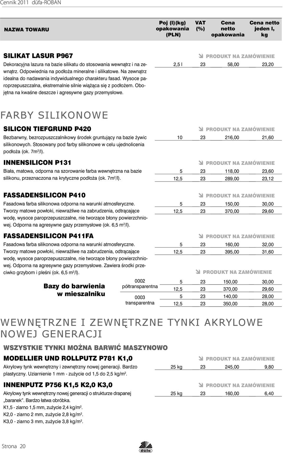 2,5 l 23 58,00 23,20 FARBY SILIKONOWE SILICON TIEFGRUND P420 Bezbarwny, bezrozpuszczalnikowy środek gruntujący na bazie żywic silikonowych.