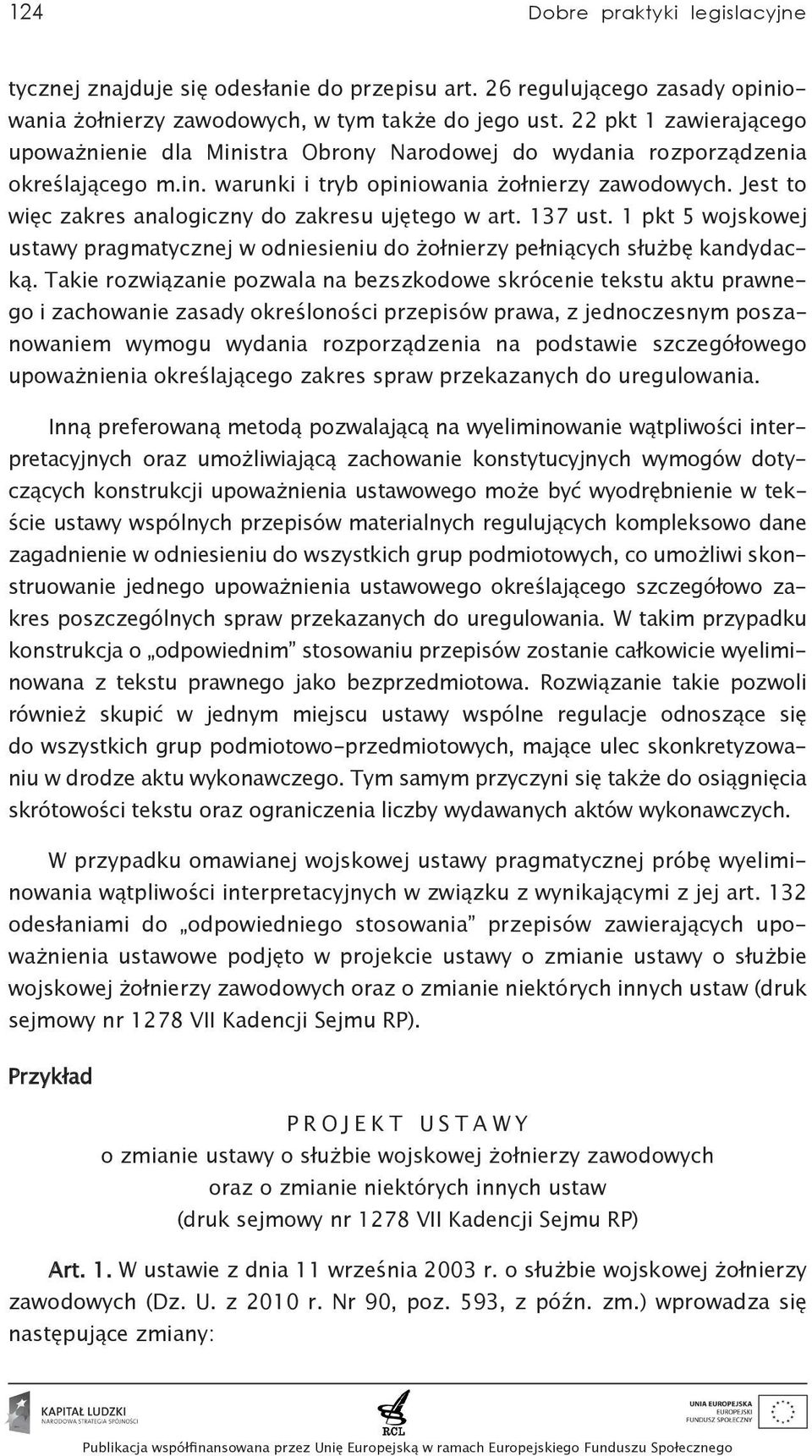 Jest to więc zakres analogiczny do zakresu ujętego w art. 137 ust. 1 pkt 5 wojskowej ustawy pragmatycznej w odniesieniu do żołnierzy pełniących służbę kandydacką.