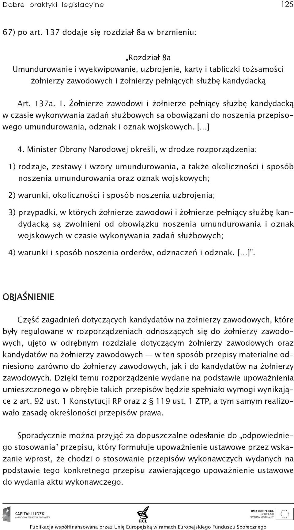 7a. 1. Żołnierze zawodowi i żołnierze pełniący służbę kandydacką w czasie wykonywania zadań służbowych są obowiązani do noszenia przepisowego umundurowania, odznak i oznak wojskowych. [ ] 4.