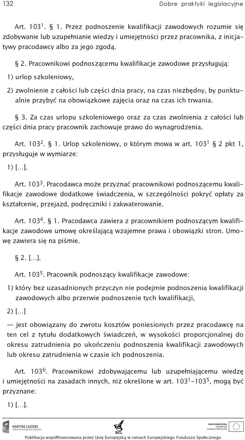 Pracownikowi podnoszącemu kwalifikacje zawodowe przysługują: 1) urlop szkoleniowy, 2) zwolnienie z całości lub części dnia pracy, na czas niezbędny, by punktualnie przybyć na obowiązkowe zajęcia oraz