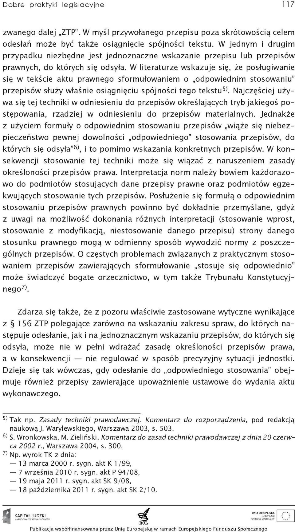 W literaturze wskazuje się, że posługiwanie się w tekście aktu prawnego sformułowaniem o odpowiednim stosowaniu przepisów służy właśnie osiągnięciu spójności tego tekstu 5).