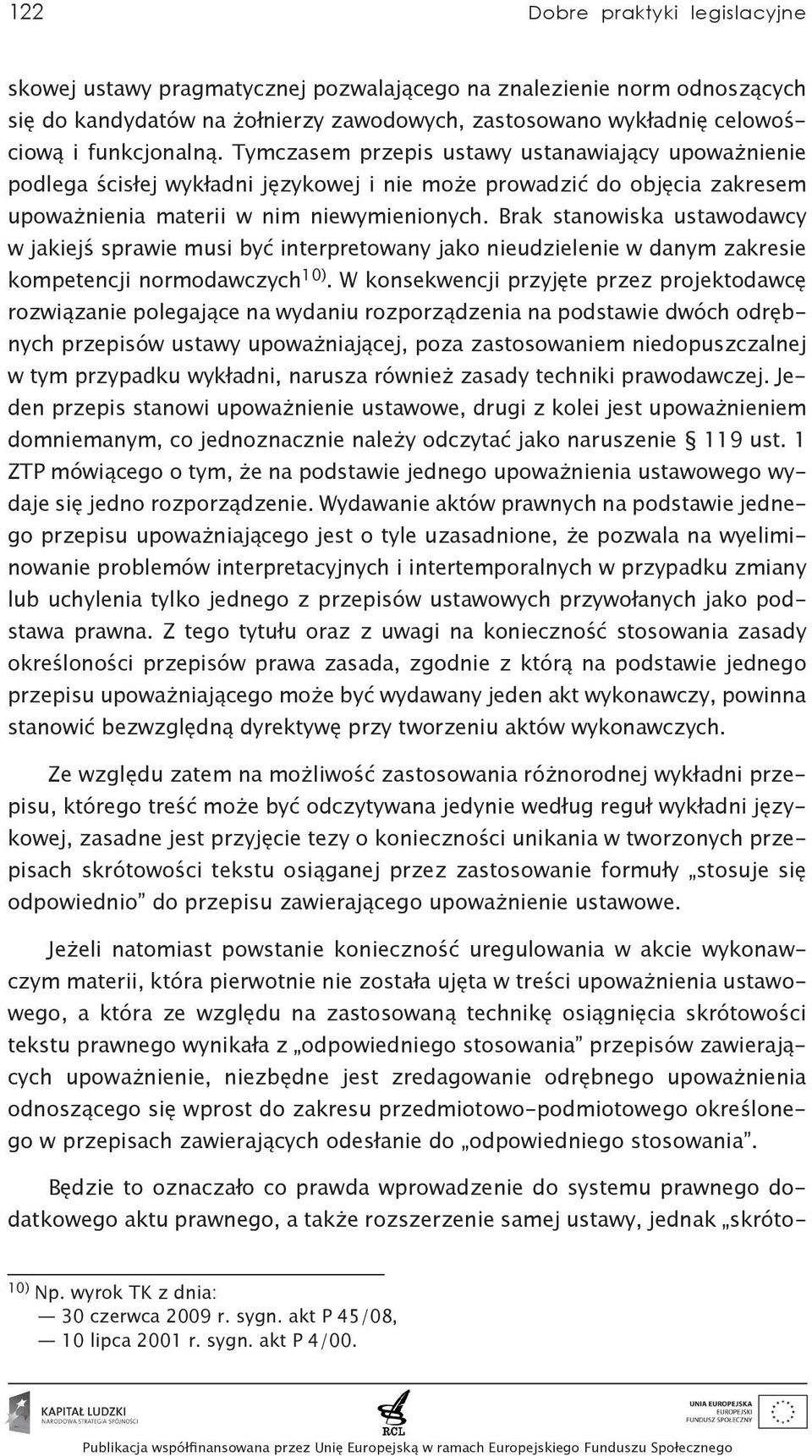 Brak stanowiska ustawodawcy w jakiejś sprawie musi być interpretowany jako nieudzielenie w danym zakresie kompetencji normodawczych 10).