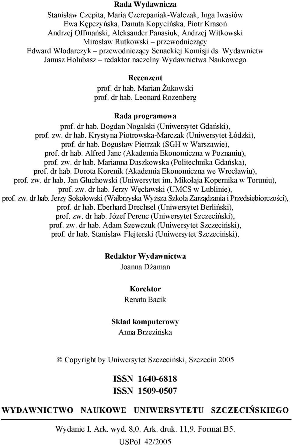 dr hab. Bogdan Nogalski (Uniwersytet Gdański), prof. zw. dr hab. Krystyna Piotrowska-Marczak (Uniwersytet Łódzki), prof. dr hab. Bogusław Pietrzak (SGH w Warszawie), prof. dr hab. Alfred Janc (Akademia Ekonomiczna w Poznaniu), prof.