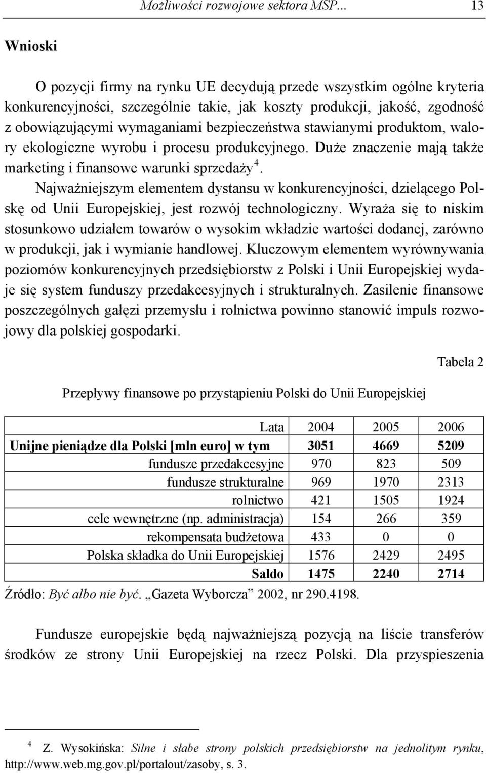 bezpieczeństwa stawianymi produktom, walory ekologiczne wyrobu i procesu produkcyjnego. Duże znaczenie mają także marketing i finansowe warunki sprzedaży 4.