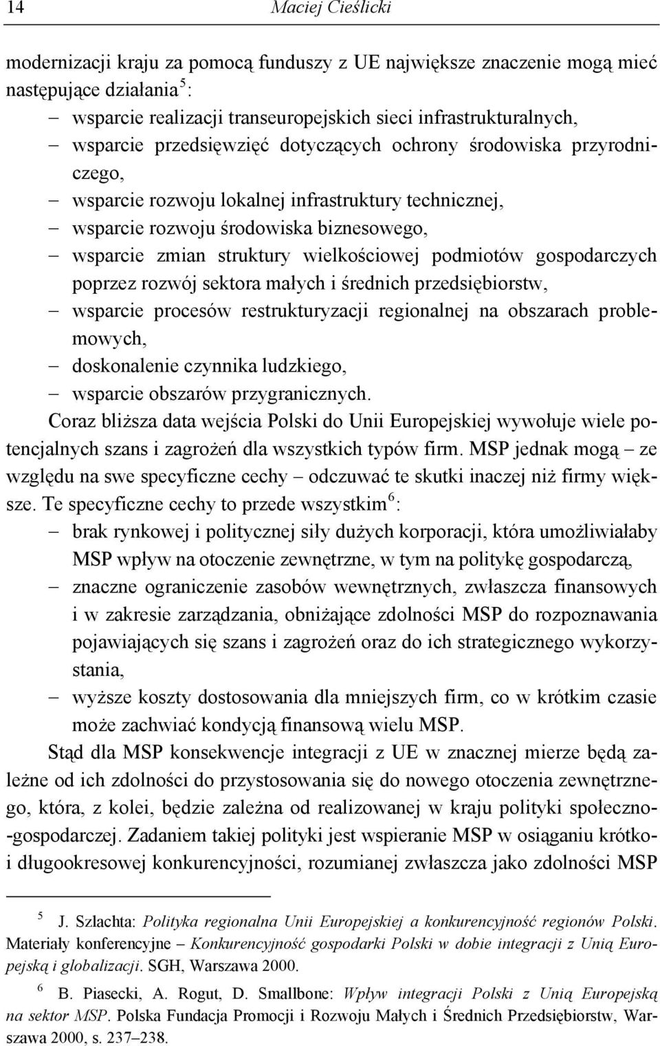 podmiotów gospodarczych poprzez rozwój sektora małych i średnich przedsiębiorstw, wsparcie procesów restrukturyzacji regionalnej na obszarach problemowych, doskonalenie czynnika ludzkiego, wsparcie